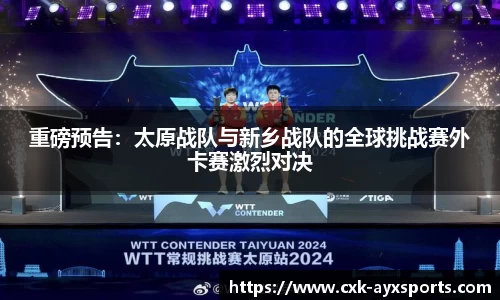 重磅预告：太原战队与新乡战队的全球挑战赛外卡赛激烈对决